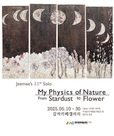 My Physics of Nature_From Stardust to Flower :: 지매展